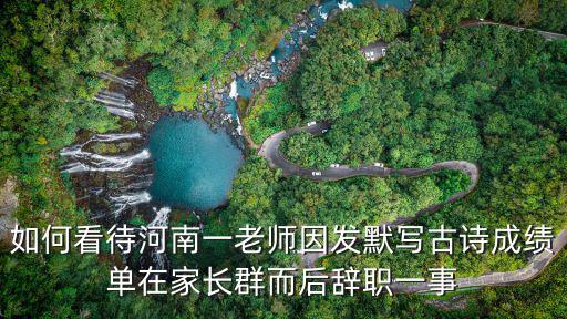 如何看待河南一老師因發默寫古詩成績單在家長群而后辭職一事