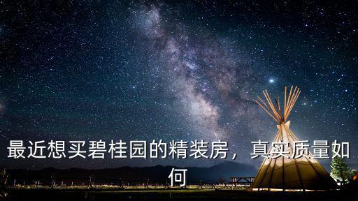 最近想買碧桂園的精裝房，真實質量如何
