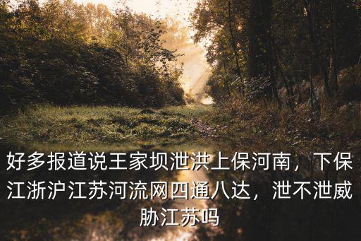 好多報道說王家壩泄洪上保河南，下保江浙滬江蘇河流網四通八達，泄不泄威脅江蘇嗎