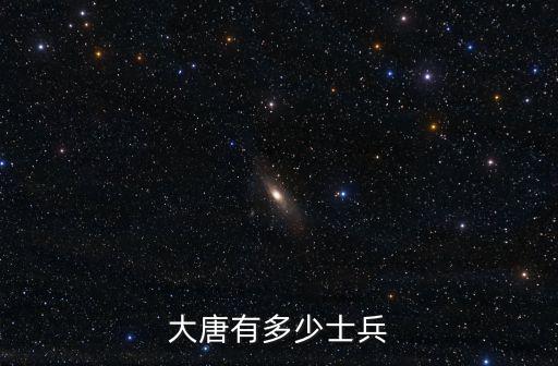 河南駐多少兵力,大唐有多少士兵