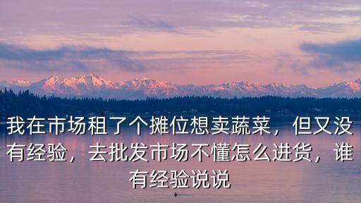 在洛陽想賣蔬菜去哪里進菜,農民種的大棚蔬菜到哪里去賣