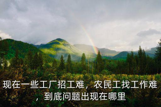 現(xiàn)在一些工廠招工難，農(nóng)民工找工作難，到底問題出現(xiàn)在哪里
