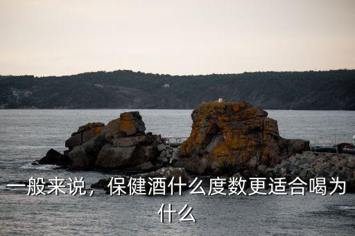 一般來說，保健酒什么度數(shù)更適合喝為什么