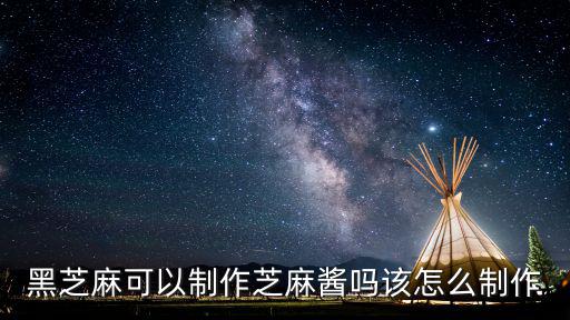黑芝麻可以制作芝麻醬嗎該怎么制作