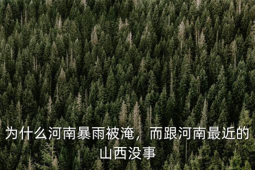 為什么河南暴雨被淹，而跟河南最近的山西沒事