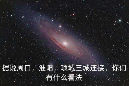 據說周口，淮陽，項城三城連接，你們有什么看法