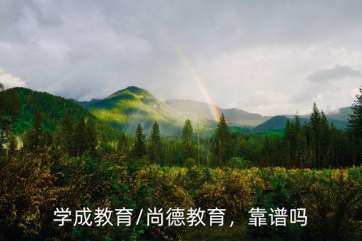學(xué)成教育/尚德教育，靠譜嗎