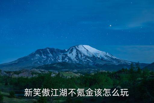新笑傲江湖不氪金該怎么玩
