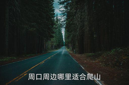 周口周邊哪里適合爬山