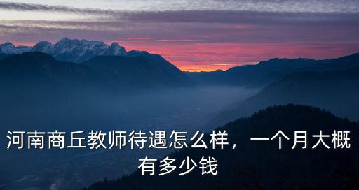 河南商丘教師待遇怎么樣，一個月大概有多少錢