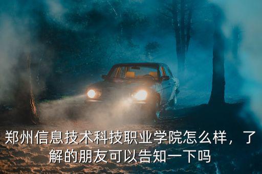 鄭州信息技術科技職業學院怎么樣，了解的朋友可以告知一下嗎