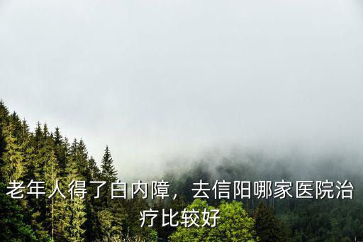 老年人得了白內(nèi)障，去信陽哪家醫(yī)院治療比較好