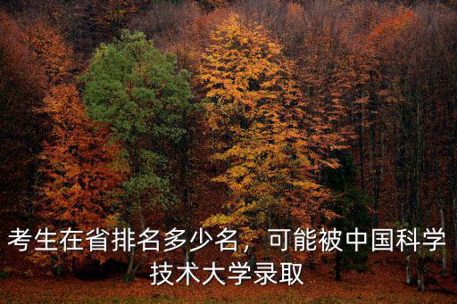 考生在省排名多少名，可能被中國科學技術大學錄取