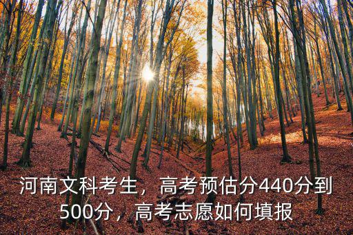 河南文科考生，高考預(yù)估分440分到500分，高考志愿如何填報