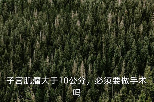 子宮肌瘤大于10公分，必須要做手術嗎