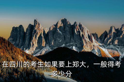 在四川的考生如果要上鄭大，一般得考多少分