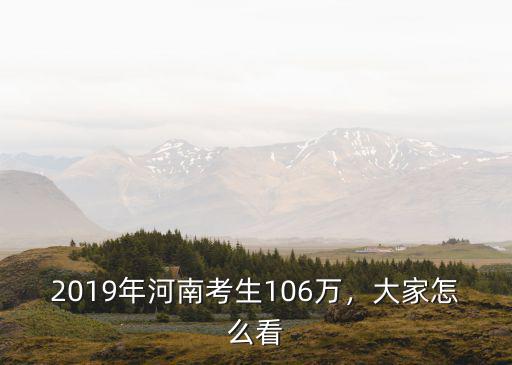 2019年河南考生106萬，大家怎么看