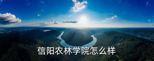 信陽農林學院怎么樣