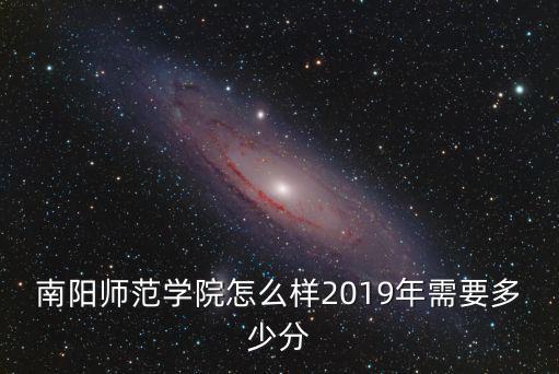 河南南陽(yáng)師院建院多少年,2019年需要多少分