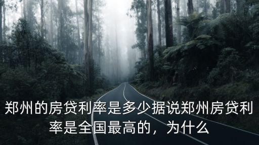 鄭州的房貸利率是多少據(jù)說鄭州房貸利率是全國最高的，為什么