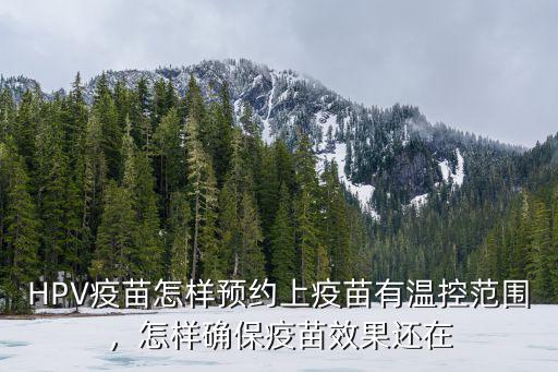 HPV疫苗怎樣預約上疫苗有溫控范圍，怎樣確保疫苗效果還在