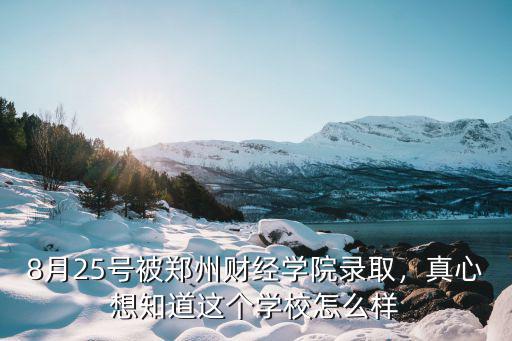 8月25號被鄭州財(cái)經(jīng)學(xué)院錄取，真心想知道這個學(xué)校怎么樣
