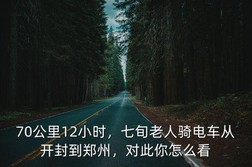70公里12小時，七旬老人騎電車從開封到鄭州，對此你怎么看