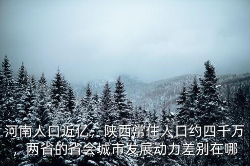 河南人口近億，陜西常住人口約四千萬，兩省的省會城市發展動力差別在哪