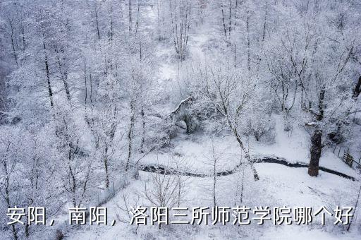安陽，南陽，洛陽三所師范學院哪個好