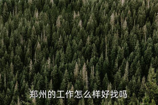 鄭州的工作怎么樣好找嗎