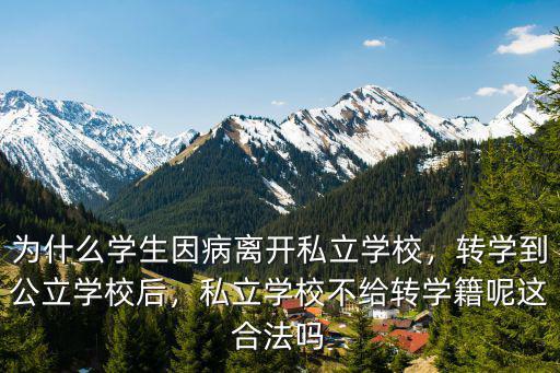 為什么學生因病離開私立學校，轉學到公立學校后，私立學校不給轉學籍呢這合法嗎