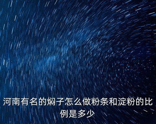 河南有名的燜子怎么做粉條和淀粉的比例是多少