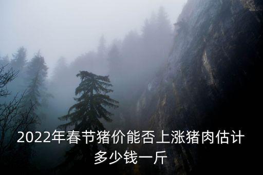 2022年春節豬價能否上漲豬肉估計多少錢一斤