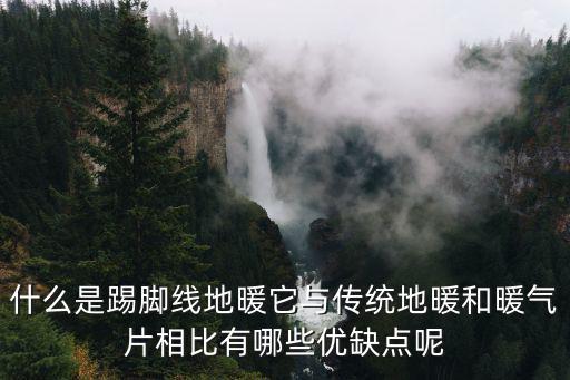 什么是踢腳線地暖它與傳統(tǒng)地暖和暖氣片相比有哪些優(yōu)缺點呢