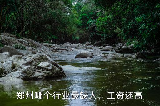 鄭州哪個行業最缺人，工資還高