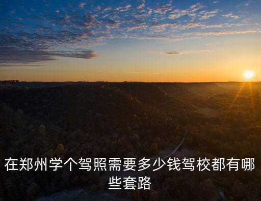 鄭州c證1分多少錢,在鄭州學(xué)個駕照需要多少錢