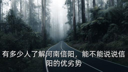 有多少人了解河南信陽(yáng)，能不能說(shuō)說(shuō)信陽(yáng)的優(yōu)劣勢(shì)