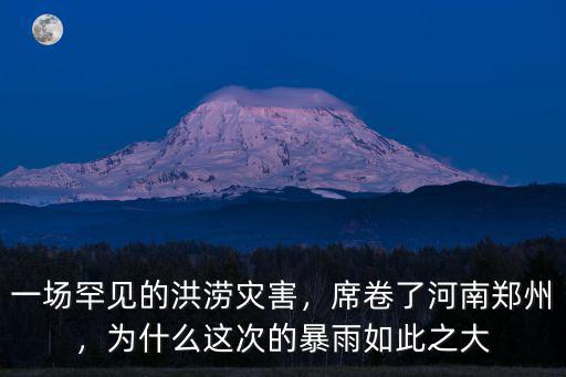一場罕見的洪澇災害，席卷了河南鄭州，為什么這次的暴雨如此之大