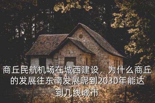 商丘民航機場在城西建設，為什么商丘的發展往東南發展呢到2030年能達到幾線城市