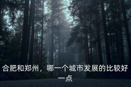 合肥和鄭州，哪一個城市發展的比較好一點