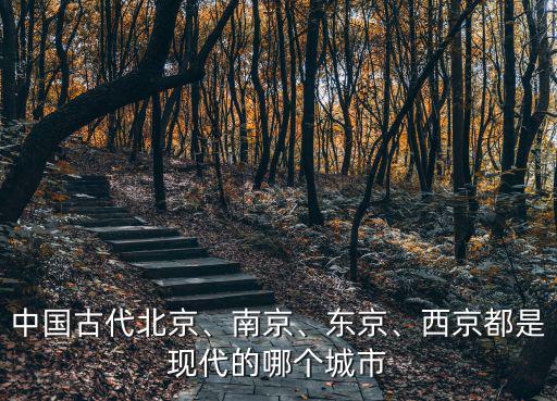 中國(guó)古代北京、南京、東京、西京都是現(xiàn)代的哪個(gè)城市