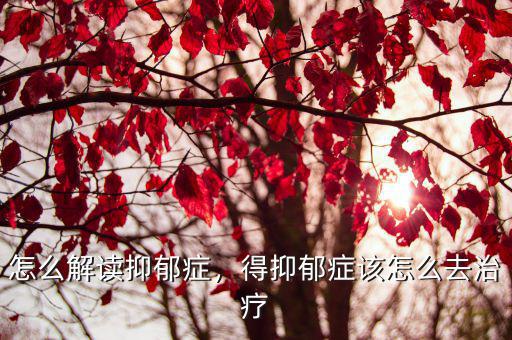 怎么解讀抑郁癥，得抑郁癥該怎么去治療