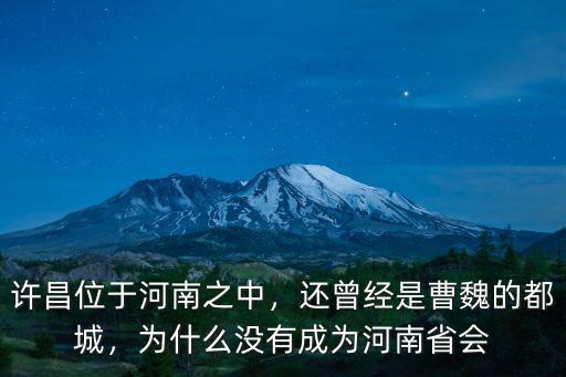 許昌位于河南之中，還曾經是曹魏的都城，為什么沒有成為河南省會