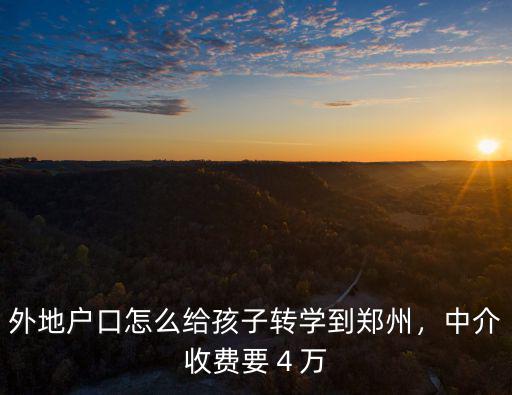 外地戶口怎么給孩子轉學到鄭州，中介收費要４萬