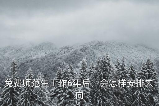 新鄉怎么安排部屬公費師范生,部屬公費師范生真的值得嗎