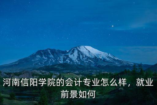 河南信陽學院的會計專業(yè)怎么樣，就業(yè)前景如何