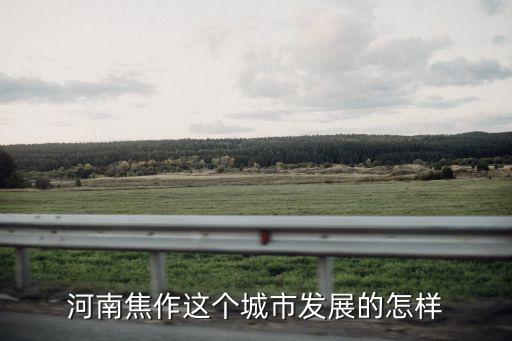 河南焦作這個城市發(fā)展的怎樣