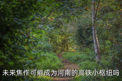 未來焦作可能成為河南的高鐵小樞紐嗎