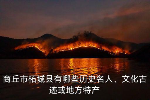 商丘市柘城縣有哪些歷史名人、文化古跡或地方特產(chǎn)