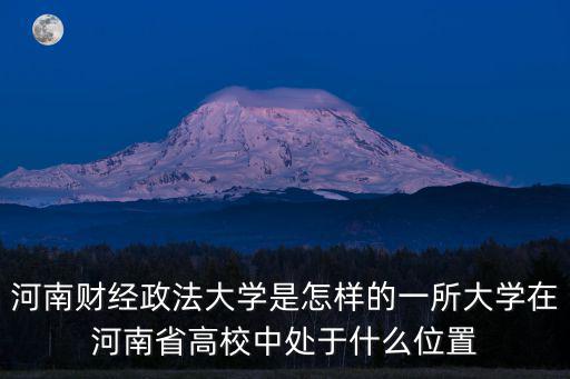 河南財經政法大學招生辦在哪里,河南財經政法大學怎么樣
